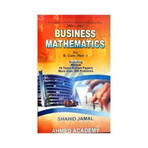 Business Mathematics For B.Com Part 1Publisher : Ahmed Academy