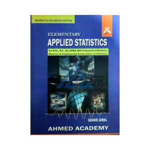 Elementary Applies Statistics For B.Sc, B.S, CA, ACMA, BCSPublisher : Ahmed Academy